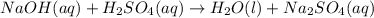 NaOH (aq) + H_2SO_4 (aq)\rightarrow H_2O (l) + Na_2SO_4 (aq)