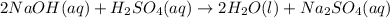 2 NaOH (aq) + H_2SO_4 (aq)\rightarrow 2 H_2O (l) + Na_2SO_4 (aq)