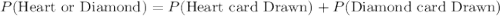 P(\text{Heart or Diamond})=P(\text{Heart card Drawn})+P(\text{Diamond card Drawn})