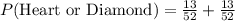 P(\text{Heart or Diamond})=\frac{13}{52}+\frac{13}{52}