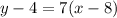 y - 4 = 7(x - 8)