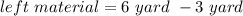 left\ material = 6\ yard\ - 3\ yard