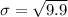 \sigma= \sqrt{9.9}