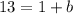 13=1+b