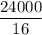 \dfrac{24000}{16}