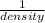 \frac{1}{density}