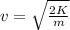 v=\sqrt{\frac{2K}{m} }