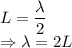 L=\dfrac{\lambda}{2}\\\Rightarrow \lambda=2L