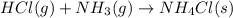 HCl(g)+NH_3(g)\rightarrow NH_4Cl(s)