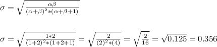 \sigma=\sqrt{\frac{\alpha\beta}{(\alpha+\beta)^2*(\alpha+\beta+1)}}\\\\\\\sigma= \sqrt{\frac{1*2}{(1+2)^2*(1+2+1)}}=\sqrt{\frac{2}{(2)^2*(4)}}=\sqrt{\frac{2}{16} } =\sqrt{0.125}= 0.356