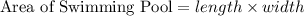 \textrm{Area of Swimming Pool}= length \times width