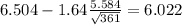 6.504-1.64\frac{5.584}{\sqrt{361}}=6.022