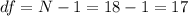 df=N-1=18 -1 =17