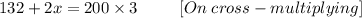 132+2x=200\times3\;\;\;\;\;\;\;\;\;[On\;cross-multiplying]