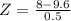 Z = \frac{8 - 9.6}{0.5}