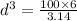 d^{3}=\frac{100\times 6}{3.14}