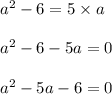 a^2 - 6 = 5 \times a\\\\a^2 -6 -5a = 0\\\\a^2 -5a -6 = 0