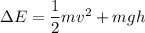 \Delta E = \dfrac{1}{2}mv^2 + m g h