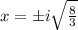 x=\pm i\sqrt{\frac{8}{3}}