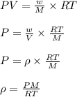 PV=\frac{w}{M}\times RT\\\\P=\frac{w}{V}\times \frac{RT}{M}\\\\P=\rho\times \frac{RT}{M}\\\\\rho=\frac{PM}{RT}