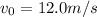 v_0 = 12.0 m/s