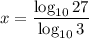 x=\dfrac{\log_{10}27}{\log_{10}3}