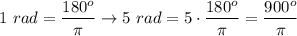1\ rad=\dfrac{180^o}{\pi}\to5\ rad=5\cdot\dfrac{180^o}{\pi}=\dfrac{900^o}{\pi}