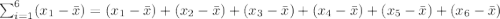 \sum_{i=1}^{6}(x_1-\bar{x})=(x_1-\bar{x})+(x_2-\bar{x})+(x_3-\bar{x})+(x_4-\bar{x})+(x_5-\bar{x})+(x_6-\bar{x})