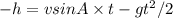 -h= vsinA\times t-gt^2/2