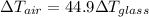 \Delta T_{air} = 44.9 \Delta T_{glass}