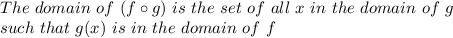 The \ domain \ of \ (f \circ g) \ is \ the \ set \ of \ all \ x \ in \ the \ domain \ of \ g \\ such \ that \ g(x) \ is \ in \ the \ domain \ of \ f