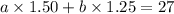 a \times 1.50 + b \times 1.25 = 27