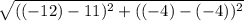 \sqrt{((-12)- 11)^2 +((-4) - (-4))^2