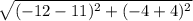 \sqrt{(-12- 11)^2 +(-4+4)^2