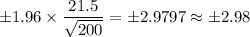 \pm 1.96\times \displaystyle\frac{21.5}{\sqrt{200}} = \pm 2.9797 \approx \pm 2.98