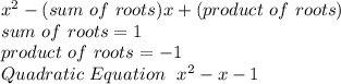 x^{2} -(sum \ of \ roots)x+(product \ of \ roots)\\sum \ of \ roots=1\\product \ of \ roots=-1\\Quadratic \ Equation \ \ x^{2} -x-1
