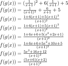 f (g (x)) = (\frac {1} {x + 1}) ^ 2 + 6 (\frac {1} {x + 1}) + 5\\f (g (x)) = \frac {1} {(x + 1) ^ 2} + \frac {6} {x + 1} +5\\f (g (x)) = \frac {1 + 6 (x + 1) +5 (x + 1) ^ 2} {(x + 1) ^ 2}\\f (g (x)) = \frac {1 + 6 (x + 1) +5 (x + 1) ^ 2} {(x + 1) ^ 2}\\f (g (x)) = \frac {1 + 6x + 6 + 5 (x ^ 2 + 2x + 1)} {(x + 1) ^ 2}\\f (g (x)) = \frac {1 + 6x + 6 + 5x ^ 2 + 10x + 5} {(x + 1) ^ 2}\\f (g (x)) = \frac {5x ^ 2 + 16x + 12} {(x + 1) ^ 2}\\f (g (x)) = \frac {(5x + 6) (x + 2)} {(x + 1) ^ 2}