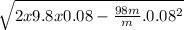 \sqrt{2 x 9.8 x 0.08 - \frac{98m}{m}.0.08^{2}}