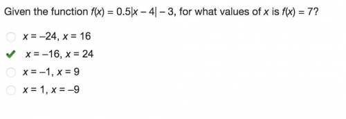 Given the function f(x) = 0.5|x – 4| – 3, for what values of x is f(x) = 7?  x = –24, x = 16 x = –16