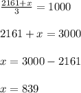 \frac{2161+x}{3} =1000\\\\ 2161+x=3000\\\\x=3000-2161\\\\x=839