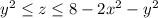 y^2\le z\le8-2x^2-y^2