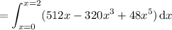 =\displaystyle\int_{x=0}^{x=2}(512x-320x^3+48x^5)\,\mathrm dx