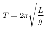 \boxed{T = 2\pi \sqrt{ \frac{L}{g} }}