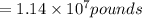 = 1.14 \times 10^{7}pounds