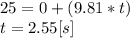 25=0+(9.81*t)\\t=2.55[s]