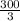 \frac{300}{3}