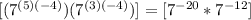 [(7^{(5)(-4)})(7^{(3)(-4)})]=[7^{-20}*7^{-12}]