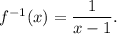 f^{-1}(x)=\dfrac{1}{x-1}.