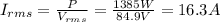 I_{rms}=\frac{P}{V_{rms}}=\frac{1385 W}{84.9 V}=16.3 A