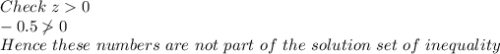 Check \ z0\\-0.5\not0\\Hence \ these \ numbers \ are \ not \ part \ of \ the \ solution \ set \ of \ inequality